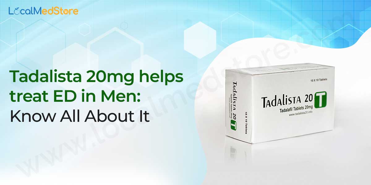 Tadalista 20mg helps treat ED in Men: Know All About It